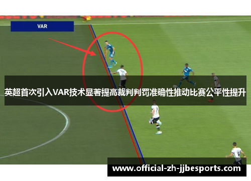 英超首次引入VAR技术显著提高裁判判罚准确性推动比赛公平性提升