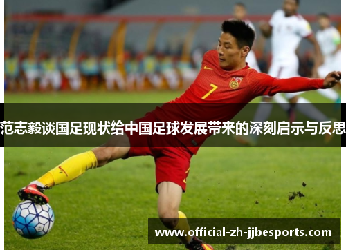 范志毅谈国足现状给中国足球发展带来的深刻启示与反思