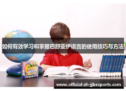 如何有效学习和掌握巴舒亚伊语言的使用技巧与方法