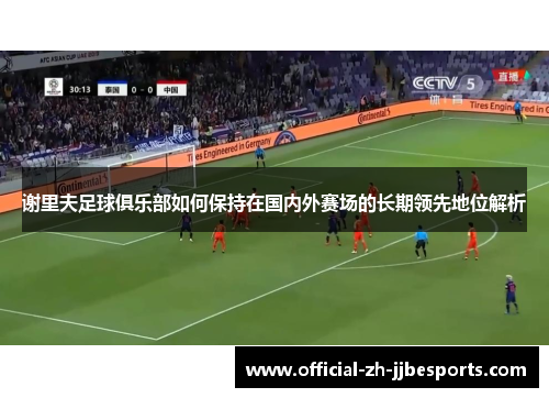 谢里夫足球俱乐部如何保持在国内外赛场的长期领先地位解析