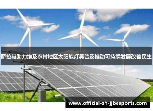 萨拉赫助力埃及农村地区太阳能灯具普及推动可持续发展改善民生
