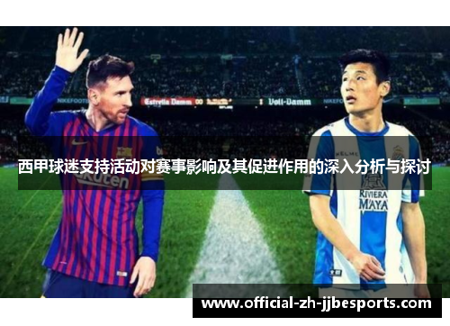 西甲球迷支持活动对赛事影响及其促进作用的深入分析与探讨 西甲球迷支持活动对赛事影响及其促进作用的深入分析与探讨