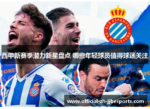 西甲新赛季潜力新星盘点 哪些年轻球员值得球迷关注