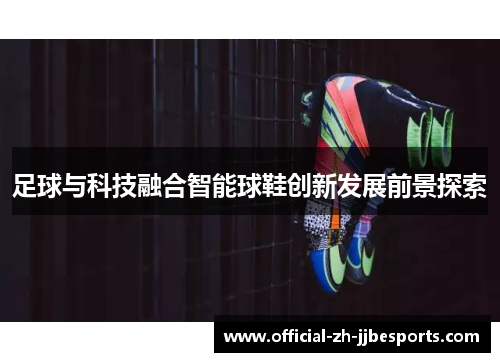 足球与科技融合智能球鞋创新发展前景探索 足球与科技融合智能球鞋创新发展前景探索