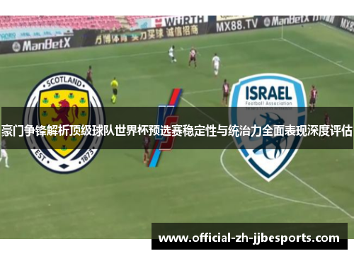 豪门争锋解析顶级球队世界杯预选赛稳定性与统治力全面表现深度评估 豪门争锋解析顶级球队世界杯预选赛稳定性与统治力全面表现深度评估