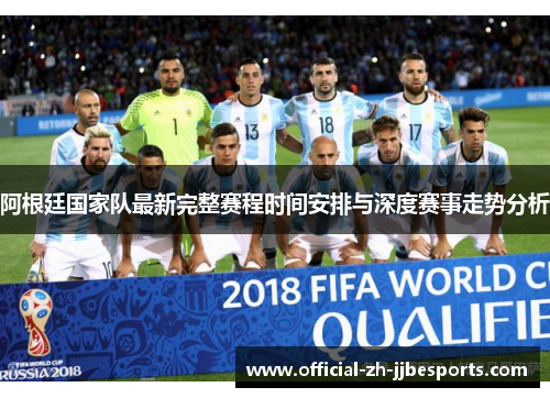 阿根廷国家队最新完整赛程时间安排与深度赛事走势分析