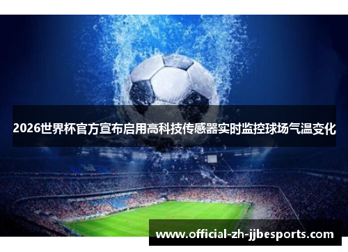 2026世界杯官方宣布启用高科技传感器实时监控球场气温变化 2026世界杯官方宣布启用高科技传感器实时监控球场气温变化