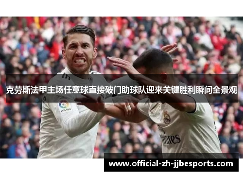 克劳斯法甲主场任意球直接破门助球队迎来关键胜利瞬间全景观 克劳斯法甲主场任意球直接破门助球队迎来关键胜利瞬间全景观