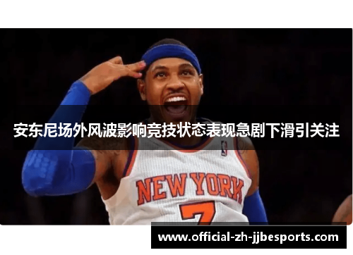 安东尼场外风波影响竞技状态表现急剧下滑引关注