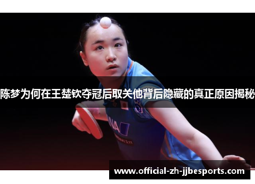 陈梦为何在王楚钦夺冠后取关他背后隐藏的真正原因揭秘